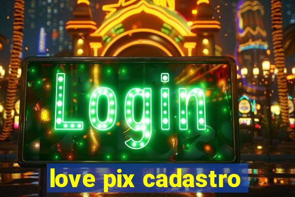 love pix cadastro